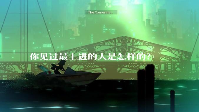 你见过最上进的人是怎样的？
